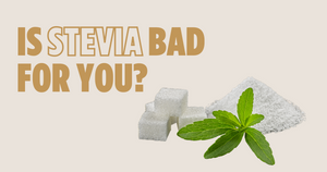 IS STEVIA BAD FOR YOU?